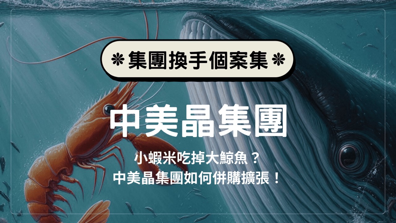 市場併購消息頻傳！併購究竟有何效益? 從中美晶集團看經典的併購案例！